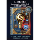 AI-Driven Cybersecurity and High-Tech Marketing: Future-Proof Strategies for Sales, Success, and AI-Powered Growth
