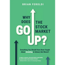 Why Does The Stock Market Go Up?: Everything You Should Have Been Taught About Investing In School, But Weren't