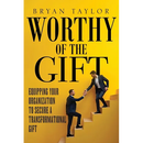 Worthy of the Gift: Equipping Your Organization to Secure a Transformational Gift