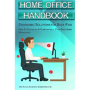 Home Office Handbook - Ergonomic Solutions For Back Pain: How To Establish A comfortable, Pain Free Home Workspace