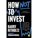 How Not to Invest: The Ideas, Numbers, and Behaviors That Destroy Wealth--And How to Avoid Them