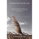 You're Not Your Car: A Guide to Finding Peace, Balance, and Understanding Who You Are Beyond Your Physical Body