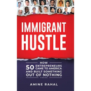 Immigrant Hustle: How 50 Entrepreneurs Came to America and Built Something Out of Nothing