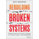 Rebuilding Broken Systems: Bringing Companies, Governments, Foundations and Nonprofits Together to Save Communities