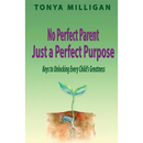 No Perfect Parent, Just a Perfect Purpose: Keys to Unlocking Every Child's Greatness