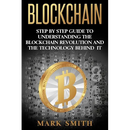 Blockchain: Step By Step Guide To Understanding The Blockchain Revolution And The Technology Behind It