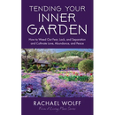 Tending Your Inner Garden: How to Weed Out Fear, Lack, and Separation and Cultivate Love, Abundance and Peace