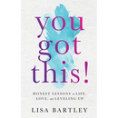 You Got This!: Honest Lessons on Life, Love, and Leveling Up