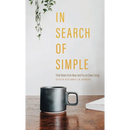 In Search of Simple: Field Notes from Near and Far on Slow Living