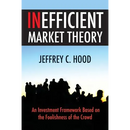 Inefficient Market Theory: An Investment Framework Based on the Foolishness of the Crowd