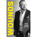 Wounds: How Hurt, Heartache, and Tragedy Become the Keys to Unlocking Greatness