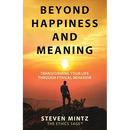 Beyond Happiness and Meaning: Transforming Your Life Through Ethical Behavior
