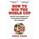 How to Win the World Cup: Secrets and Insights from International Football's Top Managers