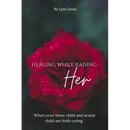 Healing While Raising Her: When your inner child and actual child are both crying
