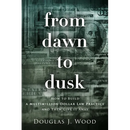 From Dawn to Dusk: How to Build a Multimillion Dollar Law Practice and Then Give it Away