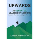 Upwards: 10 Essential Leadership Lessons to Advance Your Career and Improve Your Life