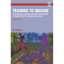 Training to Imagine: Improvisational Techniques for Leaders and Educators to Enhance Creativity, Teamwork, and Learning