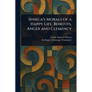 Seneca's Morals of a Happy Life, Benefits, Anger and Clemency