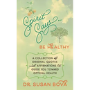 Spirit Says ... Be Healthy: A Collection of Original Quotes and Affirmations to Guide You Toward Optimal Health