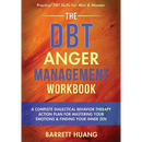 The DBT Anger Management Workbook: A Complete Dialectical Behavior Therapy Action Plan For Mastering Your Emotions & Finding Your Inner Zen Practical