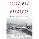 Illusions of Progress: Business, Poverty, and Liberalism in the American Century