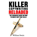 Killer Copywriting Reloaded: The Advanced Guide On How To Write Copy That Sells