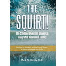 The Squirt! the Stringed Quantum Universal Integrated Relational Theory: Bathing in Wisdom in the Living Water: a Vision of Hope and Truth