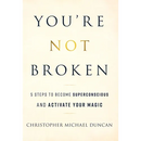 You're Not Broken: 5 Steps to Become Superconscious and Activate Your Magic