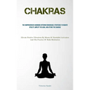 Chakras: The Comprehensive Handbook Offering Remarkable Strategies To Radiate Vitality, Amplify The Aura, And Attune The Chakras (Elevate Positive Vib