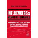 Influencers and Revolutionaries: How Innovative Trailblazers, Trends and Catalysts Are Transforming Business