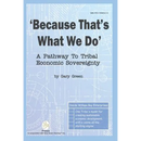 Because That Is What We Do: A Pathway To Tribal Economic Sovereignty