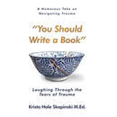 You Should Write a Book: Laughing Through the Tears of Trauma