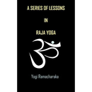 A Series of Lessons in Raja Yoga