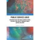 Public Service Logic: Creating Value for Public Service Users, Citizens, and Society Through Public Service Delivery