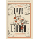 Love at First Launch: A Visionary's Guide to Bringing Extraordinary Tech to Life