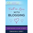Fall in Love with Blogging: From Passion to Plan to Profit