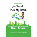 Go Ahead...Pick My Brain: A Comprehensive Guide to Investing in Real Estate