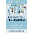 How to Get Your Business Found: The Business Owner Manual Series
