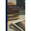 Petrus Borel, the Lycanthrope: His Life and Times