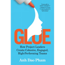 Glue: How Project Leaders Create Cohesive, Engaged, High-Performing Teams
