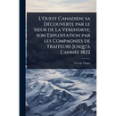 L'Ouest Canadien; sa DÃ(c)couverte par le Sieur de La VÃ(c)rendrye; son Exploitation par les Compagnies de Traiteurs Jusqu'Ã L'annÃ(c)e 1822