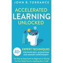 Accelerated Learning Unlocked: 40+ Expert Techniques for Rapid Skill Acquisition and Memory Improvement. The Step-by-Step Guide for Beginners to Quick