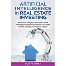 Artificial Intelligence in Real Estate Investing: How Artificial Intelligence and Machine Learning technology will cause a transformation in real esta
