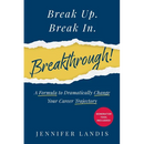 Break Up. Break In. Breakthrough!: A Formula to Dramatically Change Your Career Trajectory