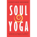 Soul Yoga: Using Your 12 Chakras as a Map to Reaching Your Highest Potential