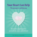 Your Heart Can Help - The Answer Is Within You: Discover the complete guide to joy, health, love, success and fulfilment