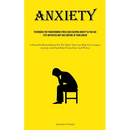 Anxiety: Techniques For Transforming Stress And Escaping Anxiety So You Can Stay Motivated And Take Control Of Your Career (A Powerful Method Based On