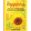 Happiness: The Top 100 Best Ways To Feel Good & Be Happy