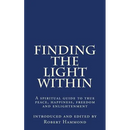 Finding The Light Within: A spiritual guide to true peace, happiness, freedom and enlightenment