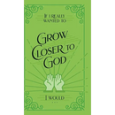 If I Really Wanted to Grow Closer to God, I Would . . .